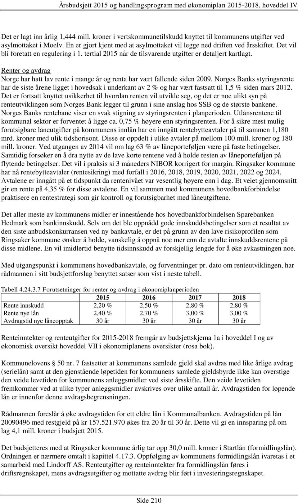 Norges Banks styringsrente har de siste årene ligget i hovedsak i underkant av 2 % og har vært fastsatt til 1,5 % siden mars 2012.