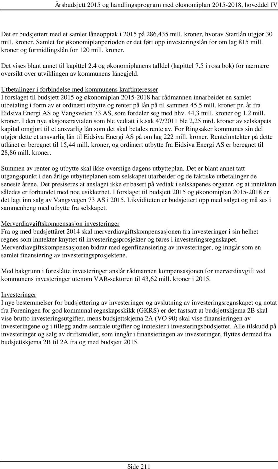 Utbetalinger i forbindelse med kommunens kraftinteresser I forslaget til budsjett 2015 og økonomiplan 2015-2018 har rådmannen innarbeidet en samlet utbetaling i form av et ordinært utbytte og renter