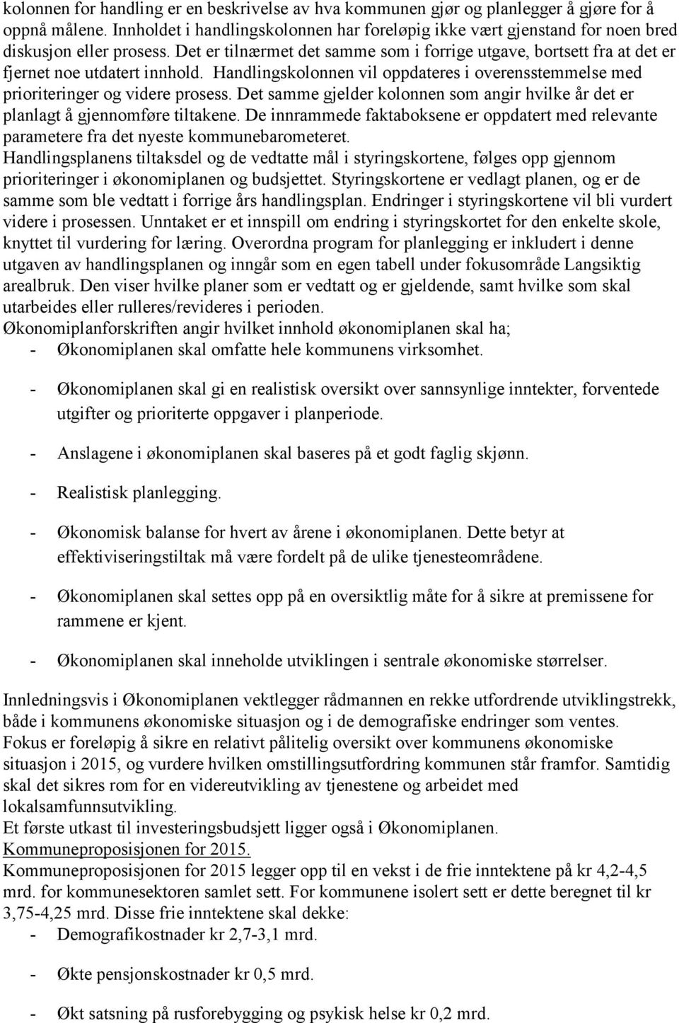 Det er tilnærmet det samme som i forrige utgave, bortsett fra at det er fjernet noe utdatert innhold. Handlingskolonnen vil oppdateres i overensstemmelse med prioriteringer og videre prosess.