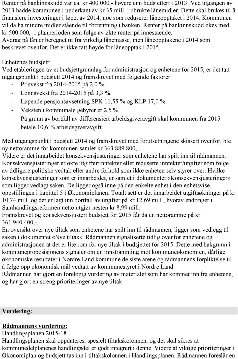 Renter på bankinnskudd økes med kr 500.000,- i planperioden som følge av økte renter på innestående.