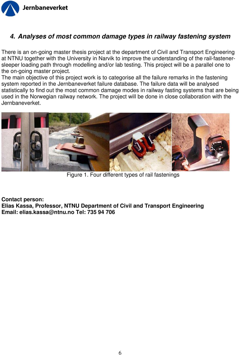 The main objective of this project work is to categorise all the failure remarks in the fastening system reported in the Jernbaneverket failure database.