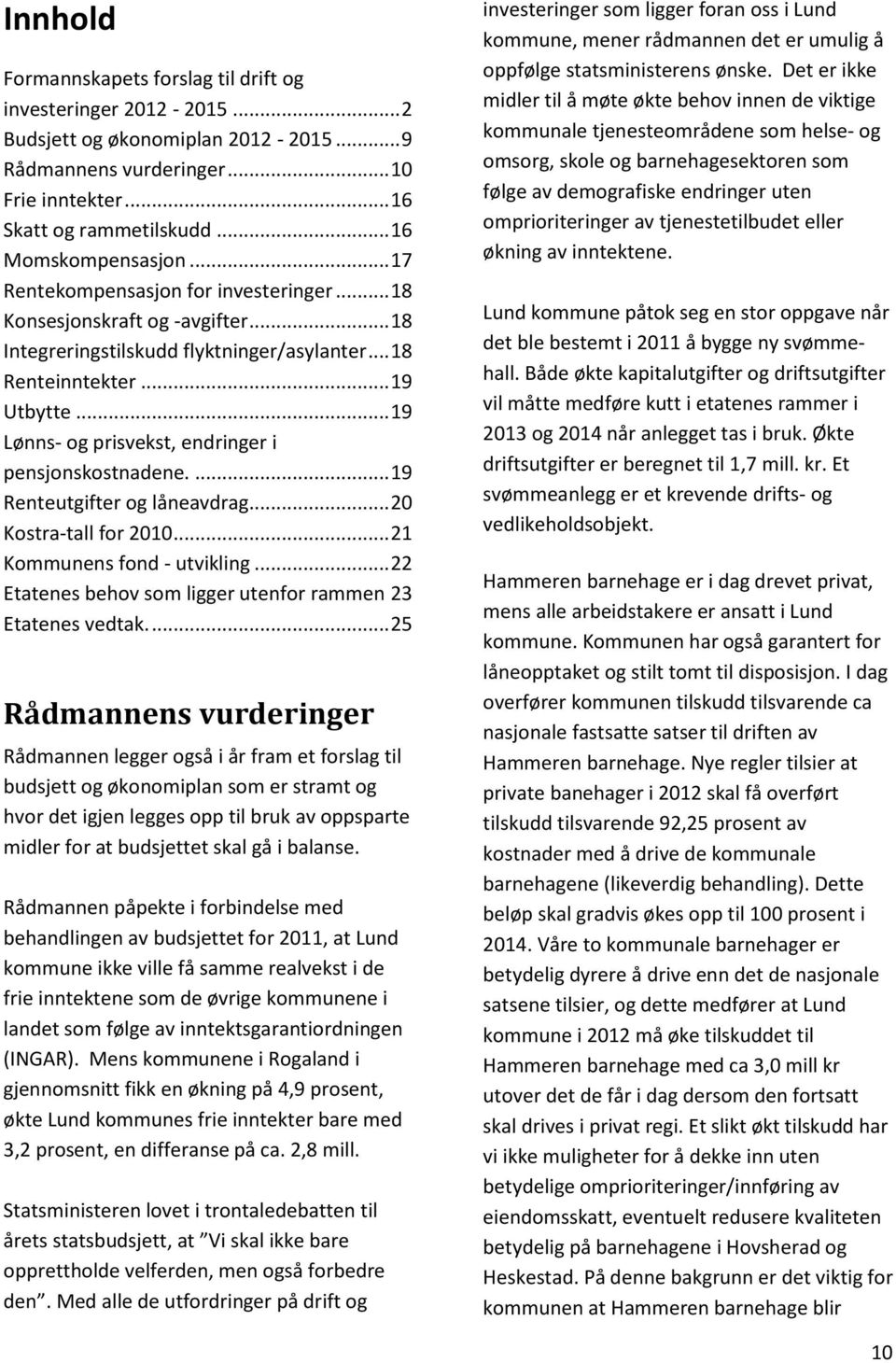 .. 19 Lønns- og prisvekst, endringer i pensjonskostnadene.... 19 Renteutgifter og låneavdrag... 20 Kostra-tall for 2010... 21 Kommunens fond - utvikling.