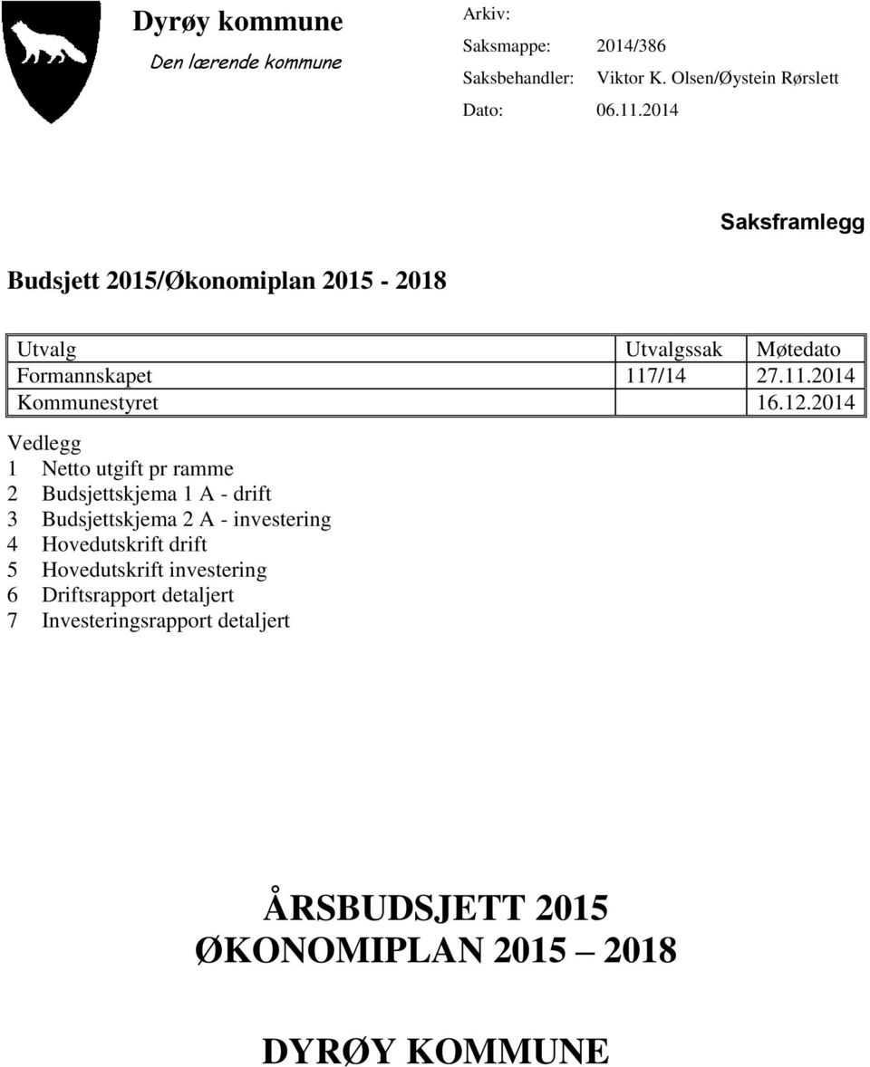 12.2014 Vedlegg 1 Netto utgift pr ramme 2 Budsjettskjema 1 A - drift 3 Budsjettskjema 2 A - investering 4 Hovedutskrift drift 5