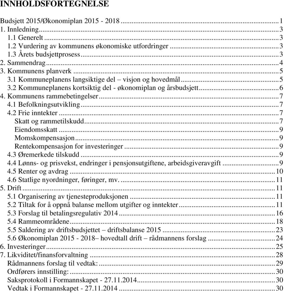 1 Befolkningsutvikling... 7 4.2 Frie inntekter... 7 Skatt og rammetilskudd... 7 Eiendomsskatt... 9 Momskompensasjon... 9 Rentekompensasjon for investeringer... 9 4.