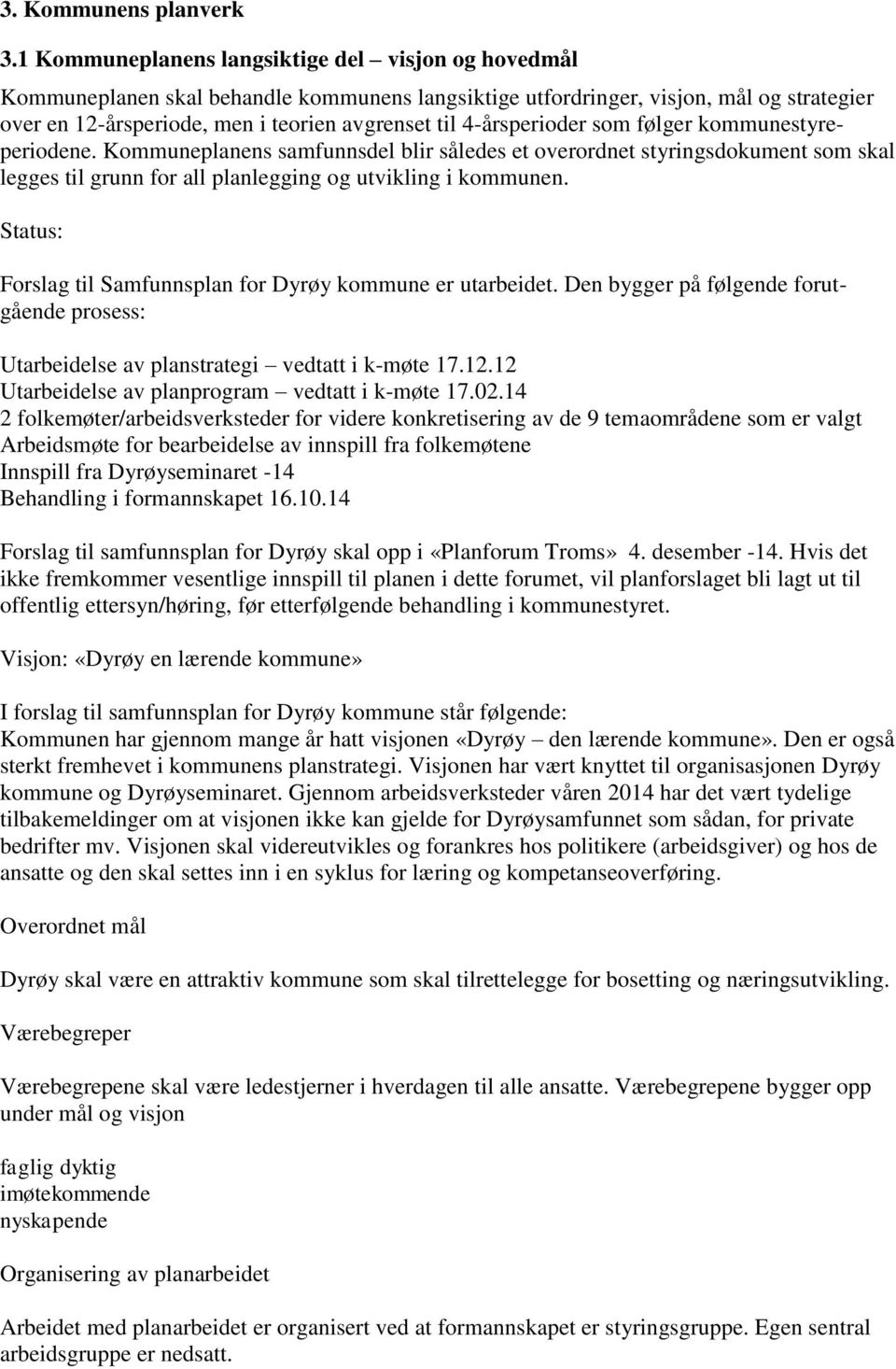 4-årsperioder som følger kommunestyreperiodene. Kommuneplanens samfunnsdel blir således et overordnet styringsdokument som skal legges til grunn for all planlegging og utvikling i kommunen.