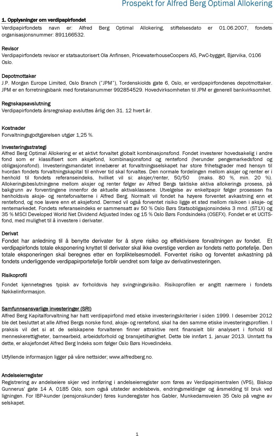 icewaterhouseCoopers AS, PwC-bygget, Bjørvika, 0106 Oslo. Depotmottaker J.P. Morgan Europe Limited, Oslo Branch ( JPM ), Tordenskiolds gate 6, Oslo, er verdipapirfondenes depotmottaker.