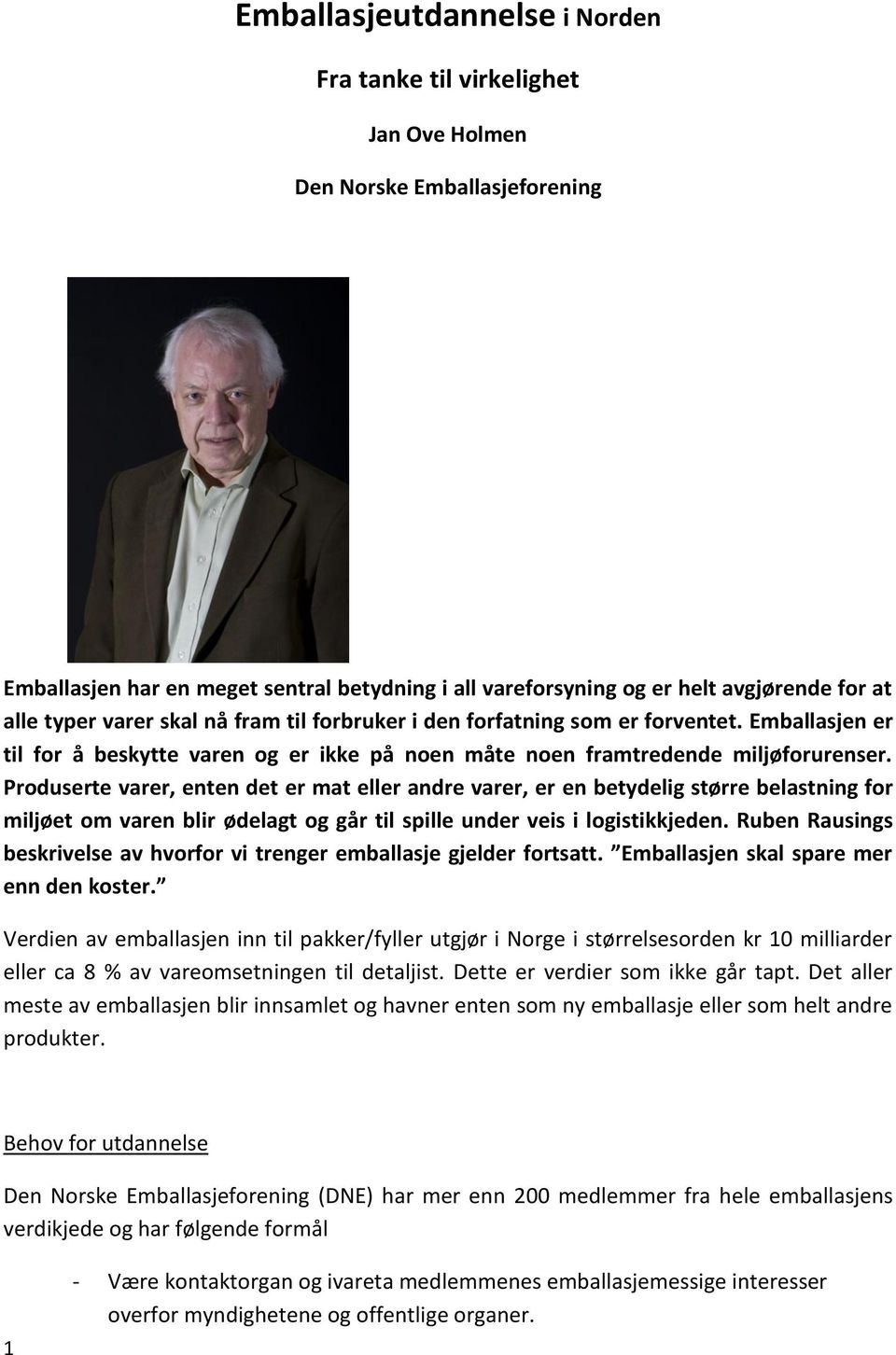 Produserte varer, enten det er mat eller andre varer, er en betydelig større belastning for miljøet om varen blir ødelagt og går til spille under veis i logistikkjeden.