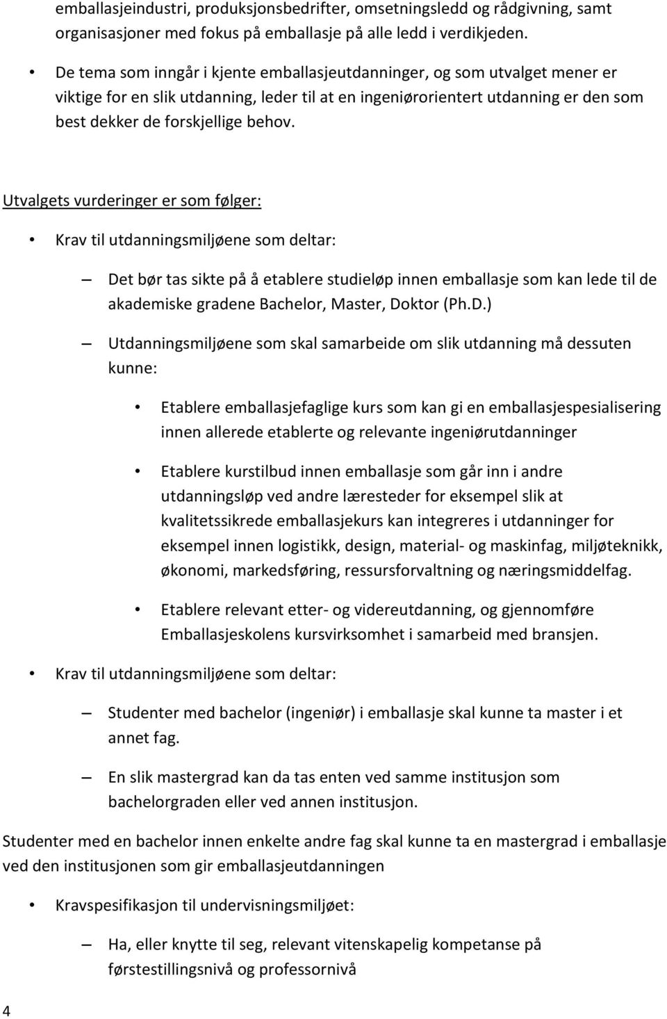 Utvalgets vurderinger er som følger: 4 Krav til utdanningsmiljøene som deltar: Det bør tas sikte på å etablere studieløp innen emballasje som kan lede til de akademiske gradene Bachelor, Master,