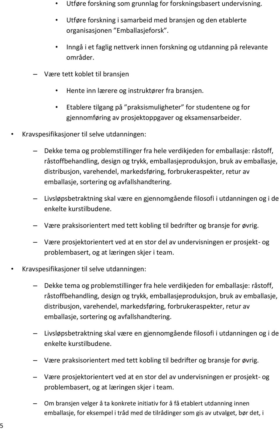 Etablere tilgang på praksismuligheter for studentene og for gjennomføring av prosjektoppgaver og eksamensarbeider.