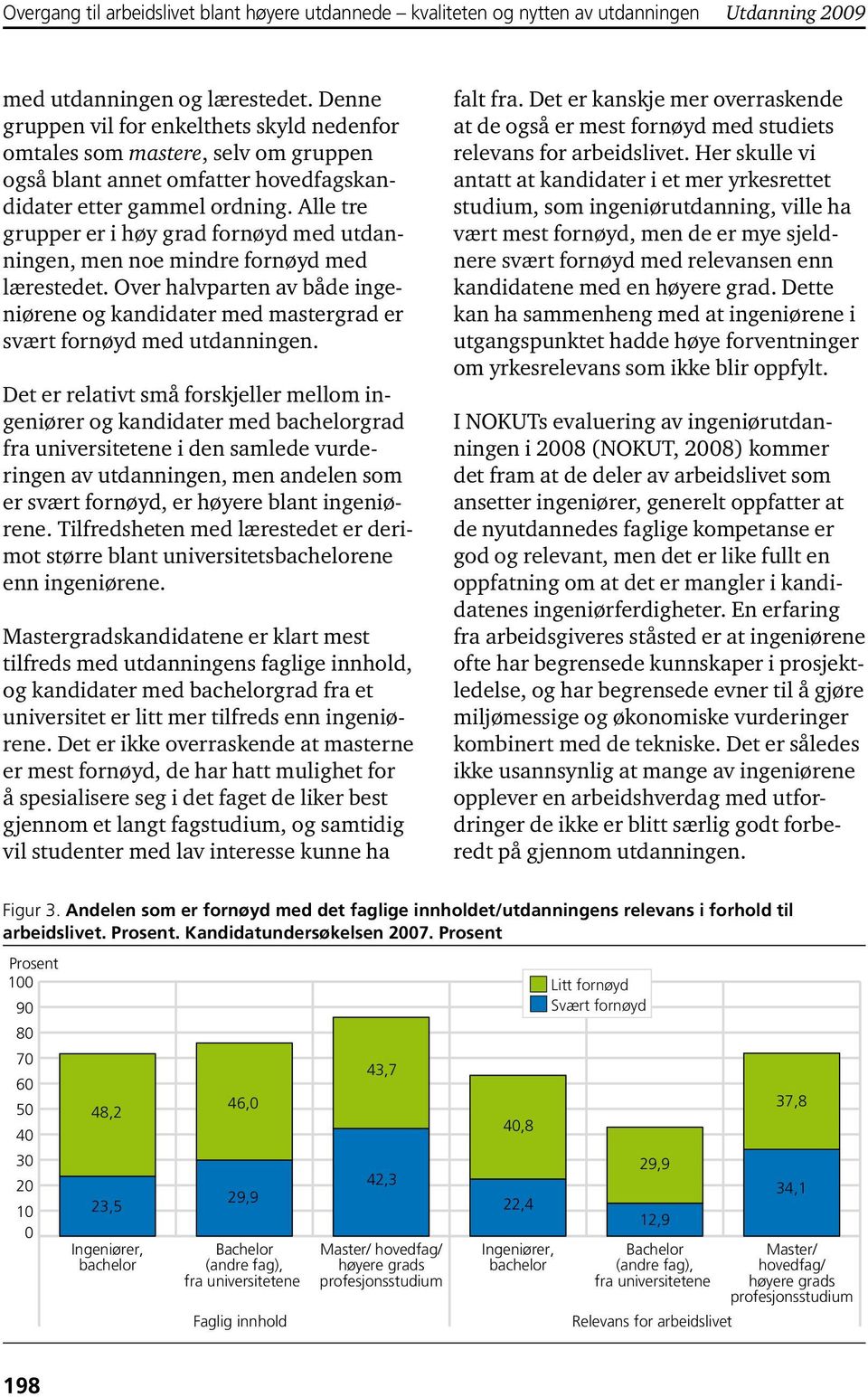 Alle tre grupper er i høy grad fornøyd med utdanningen, men noe mindre fornøyd med lærestedet. Over halvparten av både ingeniørene og kandidater med mastergrad er svært fornøyd med utdanningen.