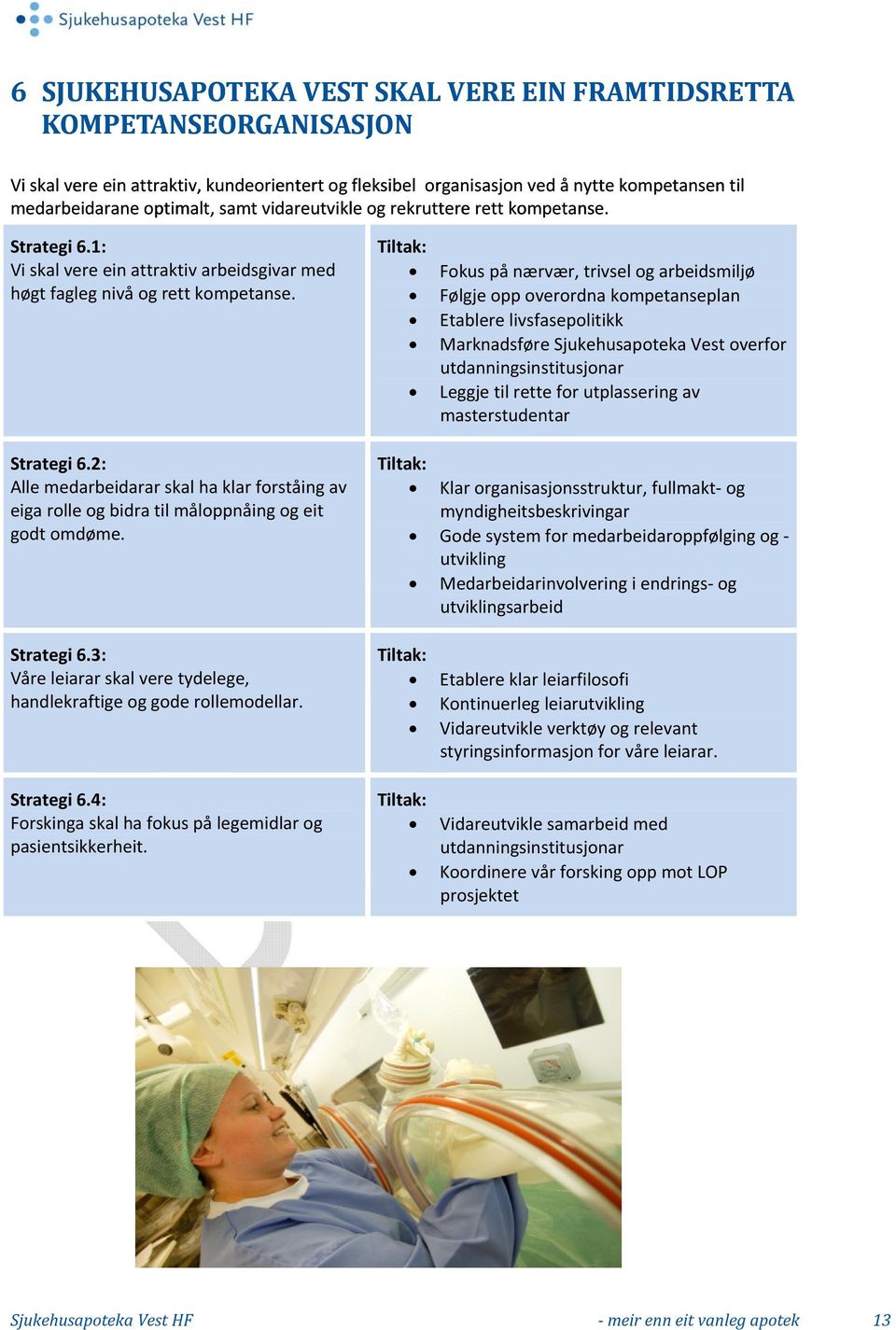 Strategi 6.3: Våre leiarar skal vere tydelege, handlekraftige og gode rollemodellar. Strategi 6.4: Forskinga skal ha fokus på legemidlar og pasientsikkerheit.