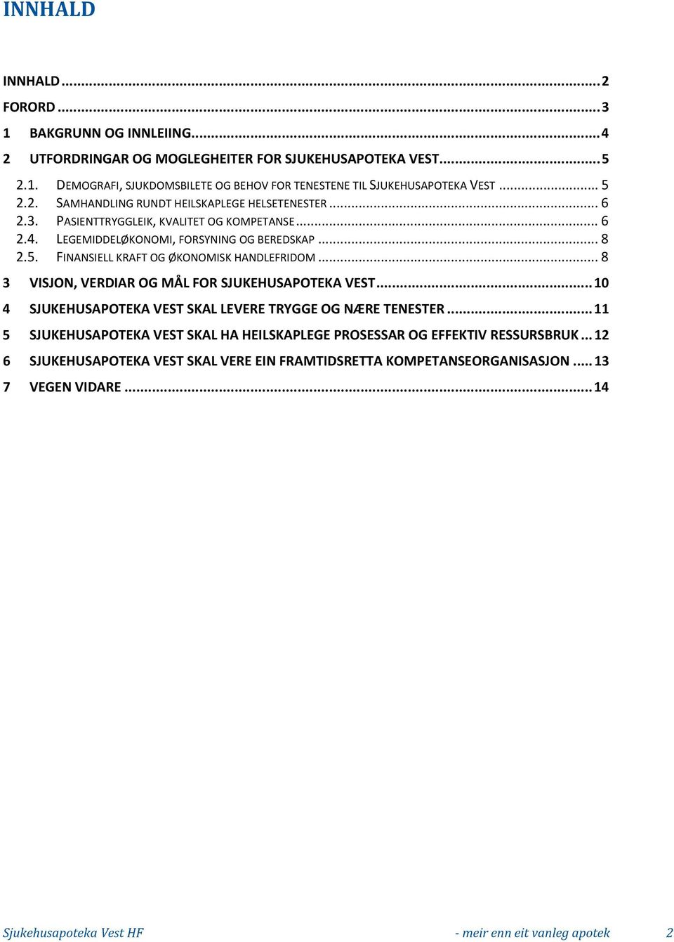 .. 8 3 VISJON, VERDIAR OG MÅL FOR SJUKEHUSAPOTEKA VEST...10 4 SJUKEHUSAPOTEKA VEST SKAL LEVERE TRYGGE OG NÆRE TENESTER.