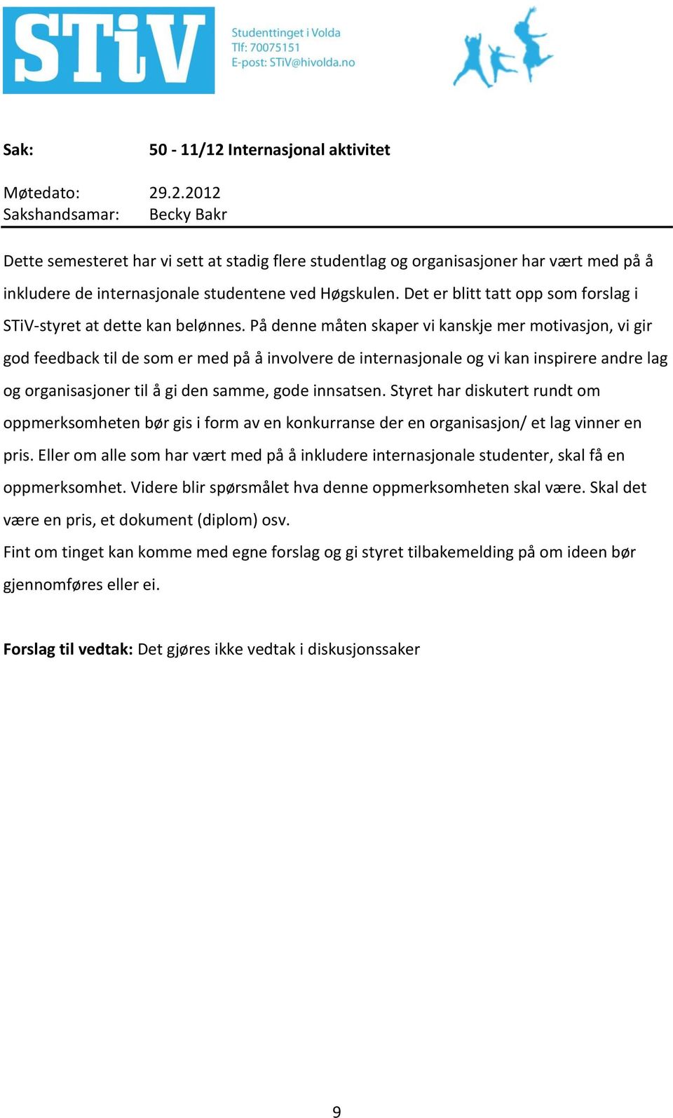 På denne måten skaper vi kanskje mer motivasjon, vi gir god feedback til de som er med på å involvere de internasjonale og vi kan inspirere andre lag og organisasjoner til å gi den samme, gode