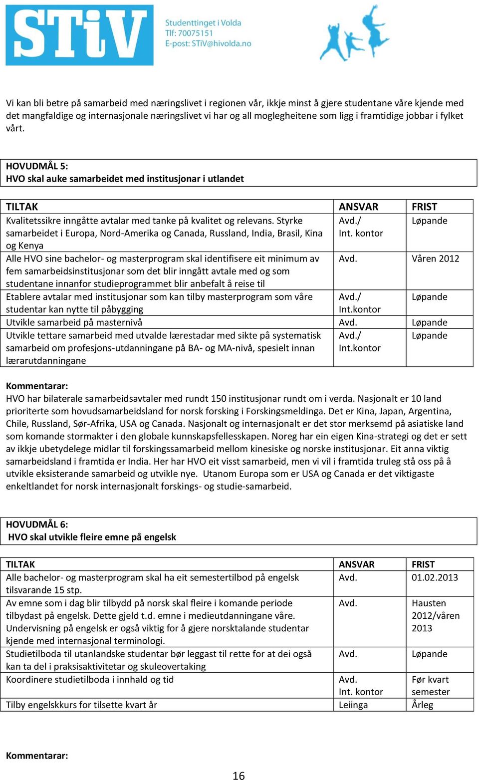 / Løpande samarbeidet i Europa, Nord-Amerika og Canada, Russland, India, Brasil, Kina og Kenya Int. kontor Alle HVO sine bachelor- og masterprogram skal identifisere eit minimum av Avd.