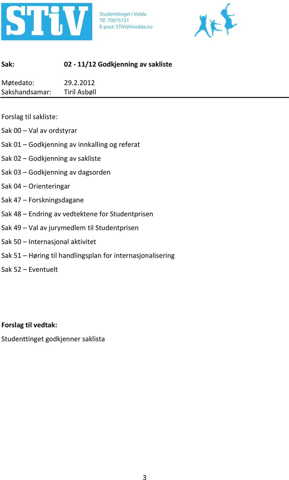 Forskningsdagane Sak 48 Endring av vedtektene for Studentprisen Sak 49 Val av jurymedlem til Studentprisen Sak 50 Internasjonal