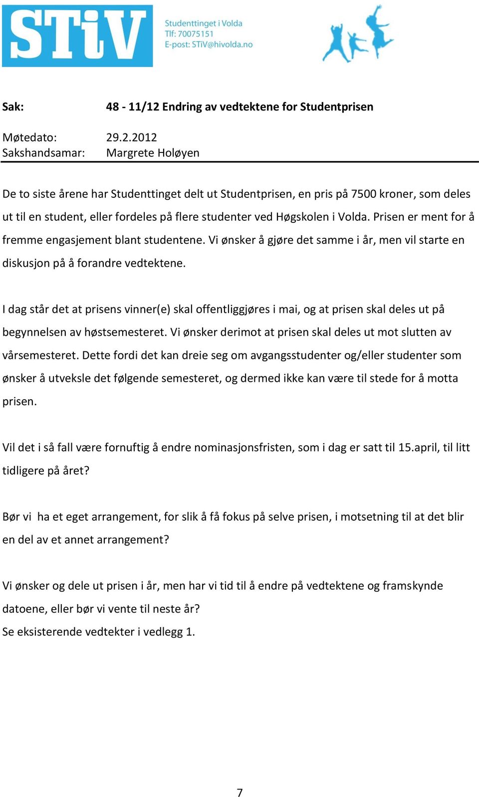 I dag står det at prisens vinner(e) skal offentliggjøres i mai, og at prisen skal deles ut på begynnelsen av høstsemesteret. Vi ønsker derimot at prisen skal deles ut mot slutten av vårsemesteret.