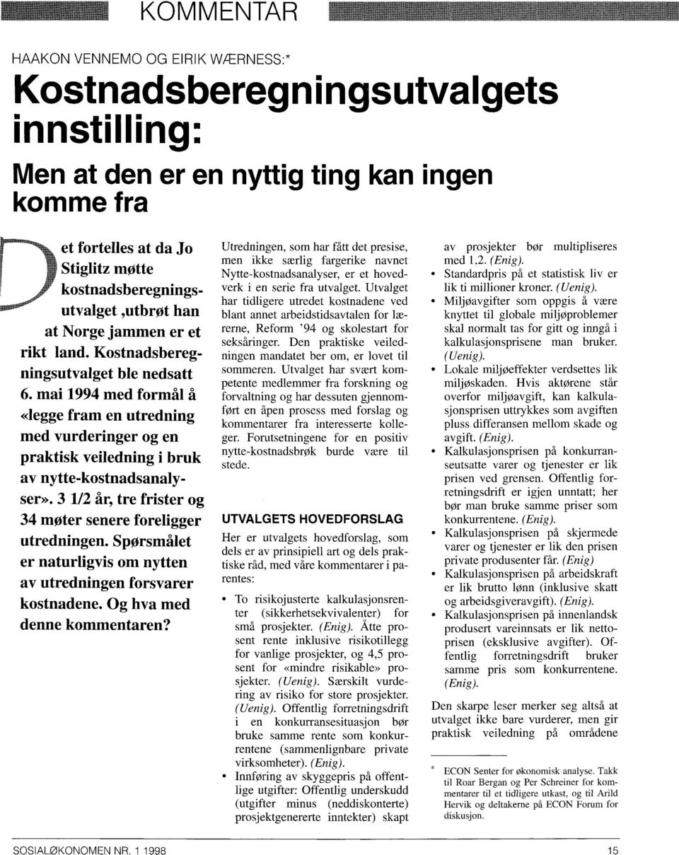 mai 1994 med formål å degge fram en utredning med vurderinger og en praktisk veiledning i bruk av nytte-kostnadsanalyser». 3 1/2 år, tre frister og 34 moter senere foreligger utredningen.