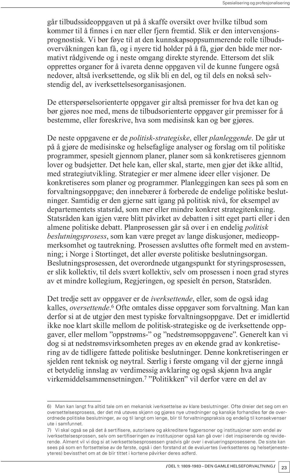 Ettersom det slik opprettes organer for å ivareta denne oppgaven vil de kunne fungere også nedover, altså iverksettende, og slik bli en del, og til dels en nokså selvstendig del, av