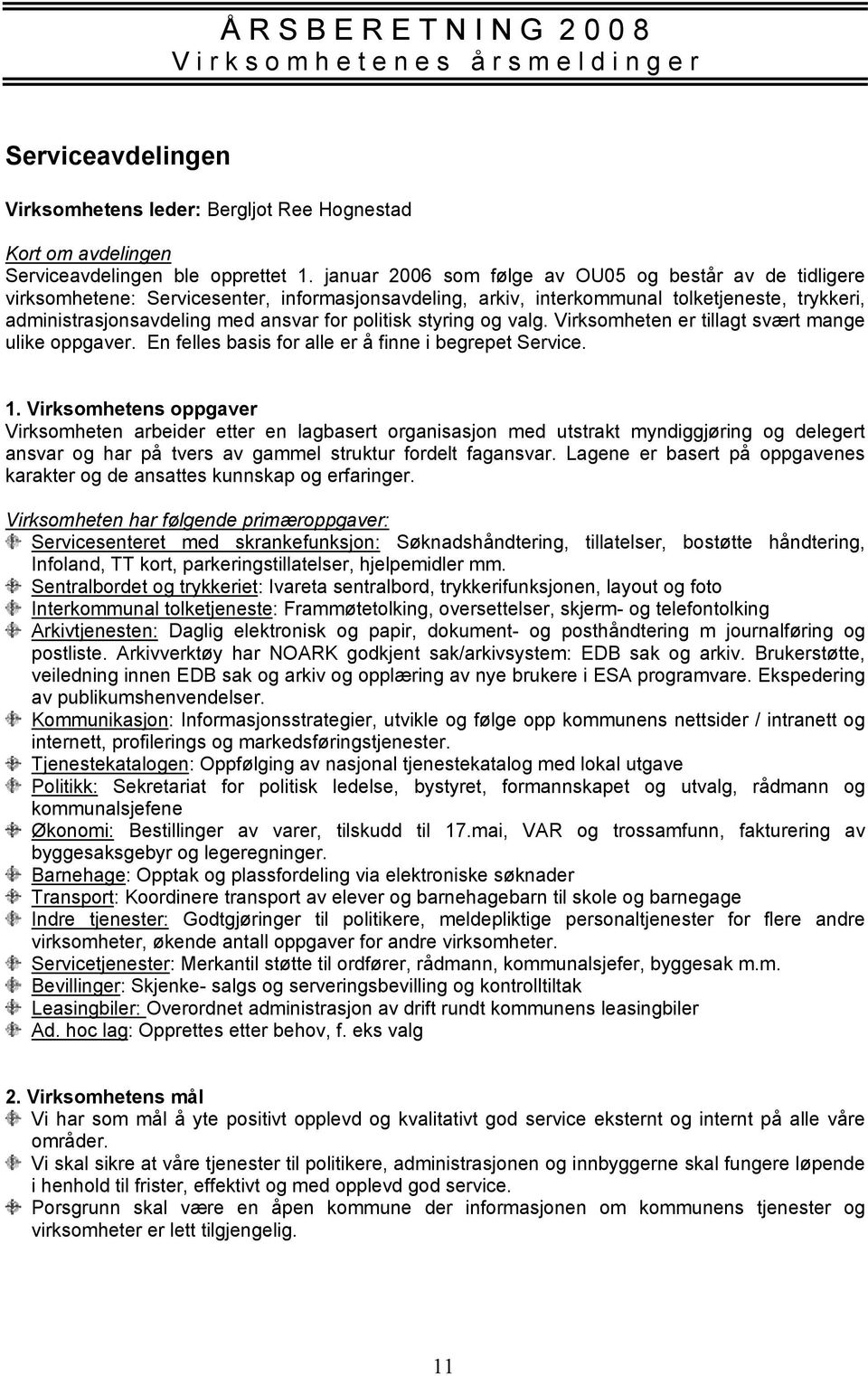 politisk styring og valg. Virksomheten er tillagt svært mange ulike oppgaver. En felles basis for alle er å finne i begrepet Service. 1.