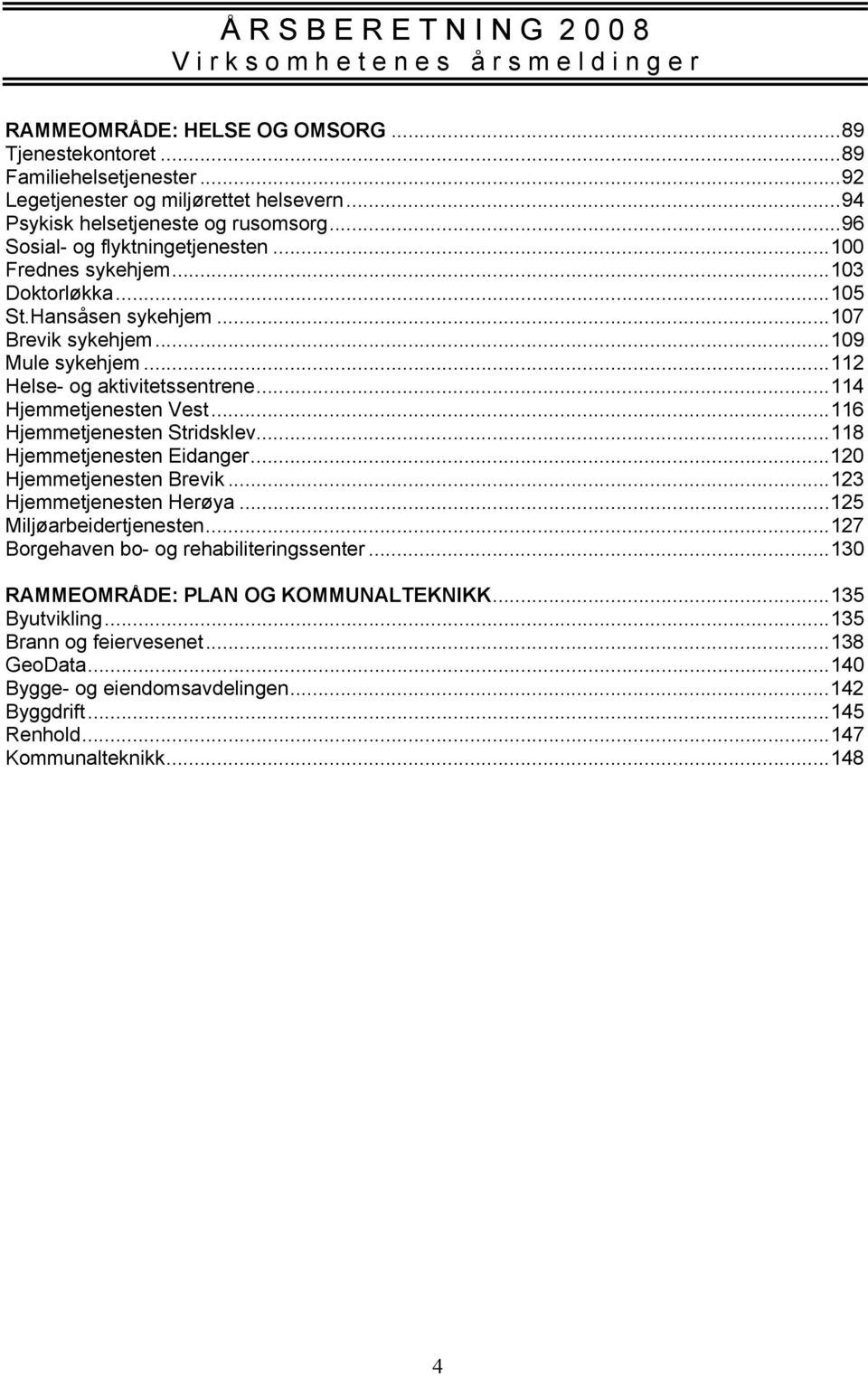 ..114 Hjemmetjenesten Vest...116 Hjemmetjenesten Stridsklev...118 Hjemmetjenesten Eidanger...120 Hjemmetjenesten Brevik...123 Hjemmetjenesten Herøya...125 Miljøarbeidertjenesten.