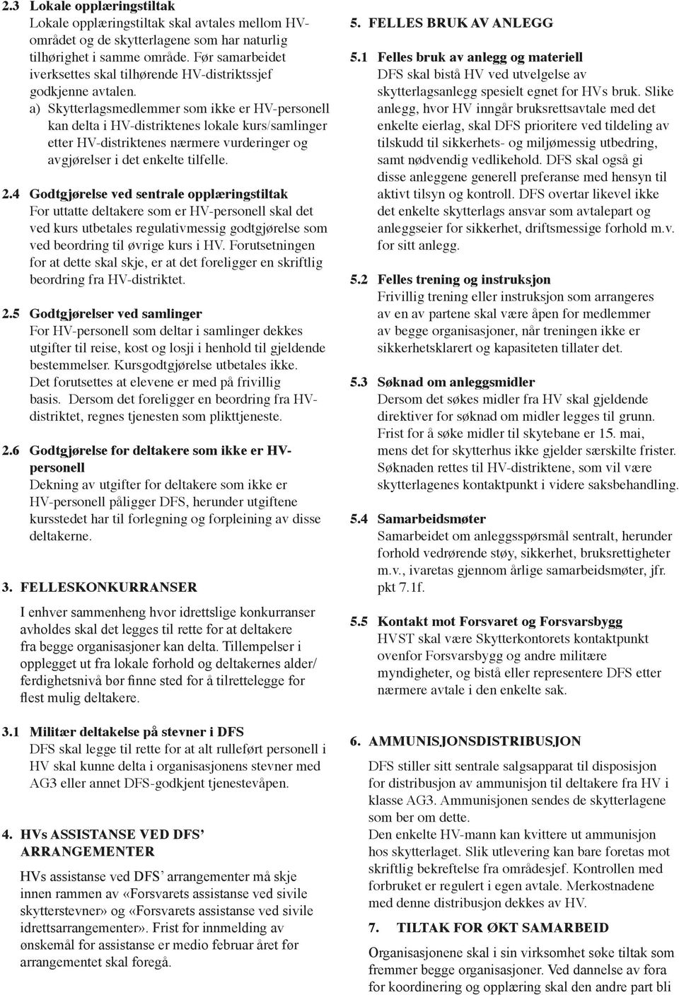 a) Skytterlagsmedlemmer som ikke er HV-personell kan delta i HV-distriktenes lokale kurs/samlinger etter HV-distriktenes nærmere vurderinger og avgjørelser i det enkelte tilfelle. 2.