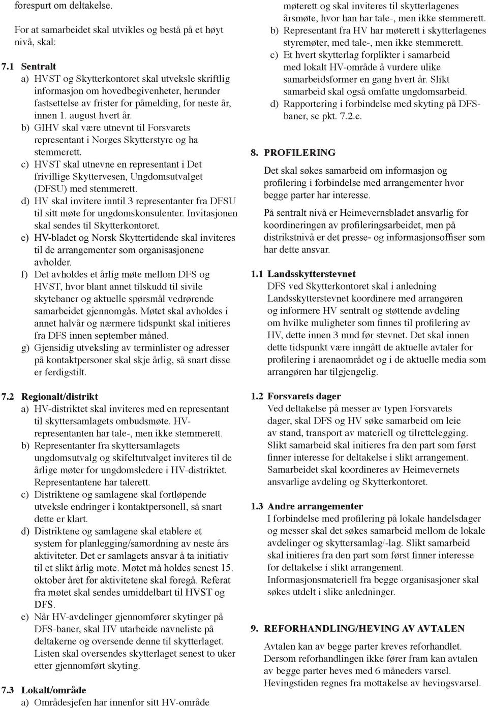 b) GIHV skal være utnevnt til Forsvarets representant i Norges Skytterstyre og ha stemmerett. c) HVST skal utnevne en representant i Det frivillige Skyttervesen, Ungdomsutvalget (DFSU) med stemmerett.