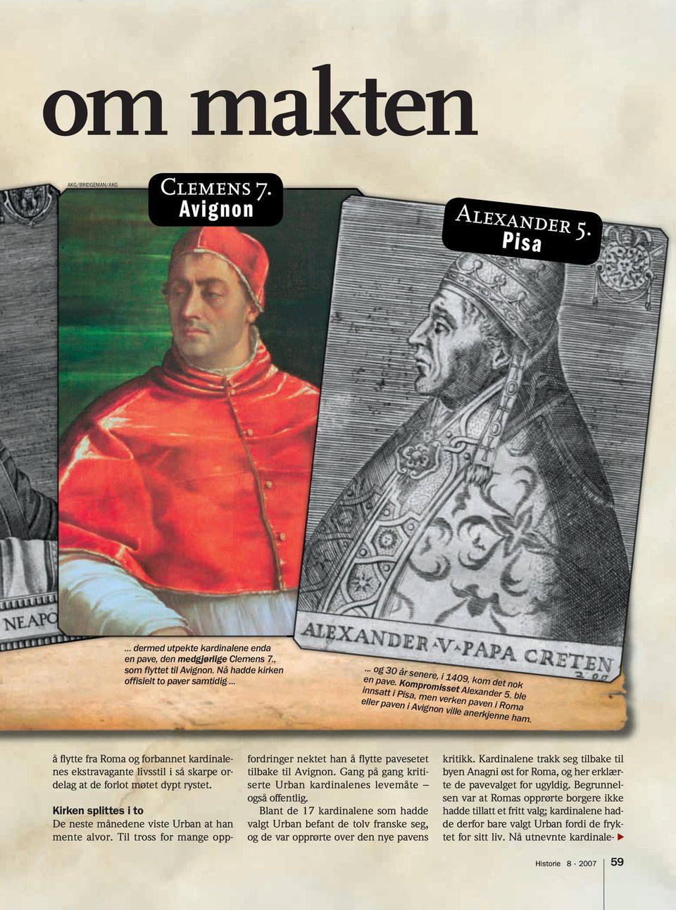 Nå utnevnte kardinaleom makten AKG/BRIDGEMAN/AKG Clemens 7. Avignon Alexander 5. Pisa... dermed utpekte kardinalene enda en pave, den medgjørlige Clemens 7., som flyttet til Avignon.