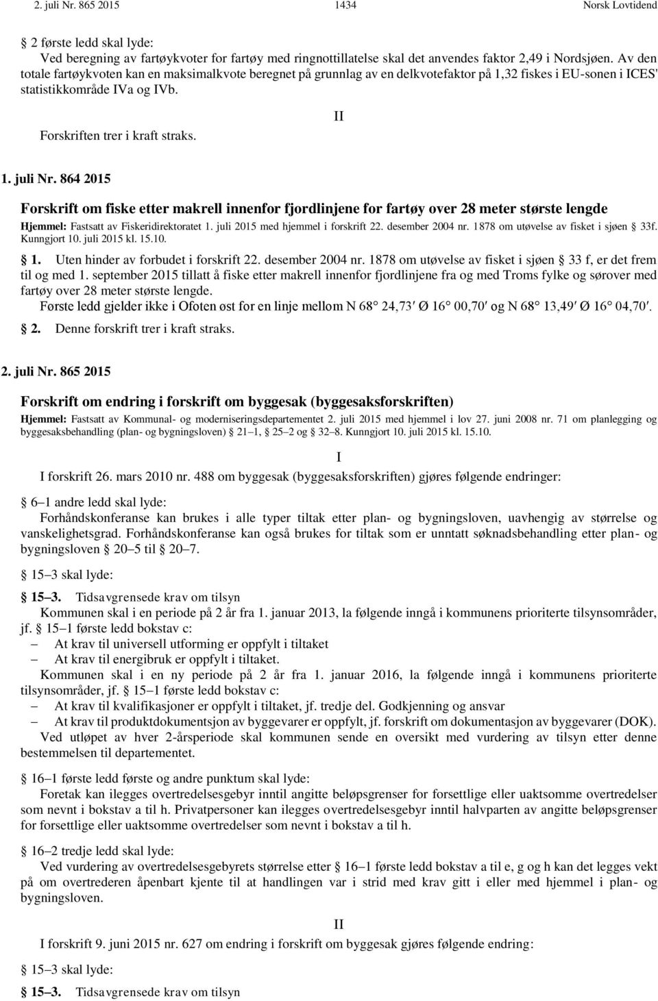 864 2015 Forskrift om fiske etter makrell innenfor fjordlinjene for fartøy over 28 meter største lengde Hjemmel: Fastsatt Fiskeridirektoratet 1. juli 2015 med hjemmel i forskrift 22. desember 2004 nr.