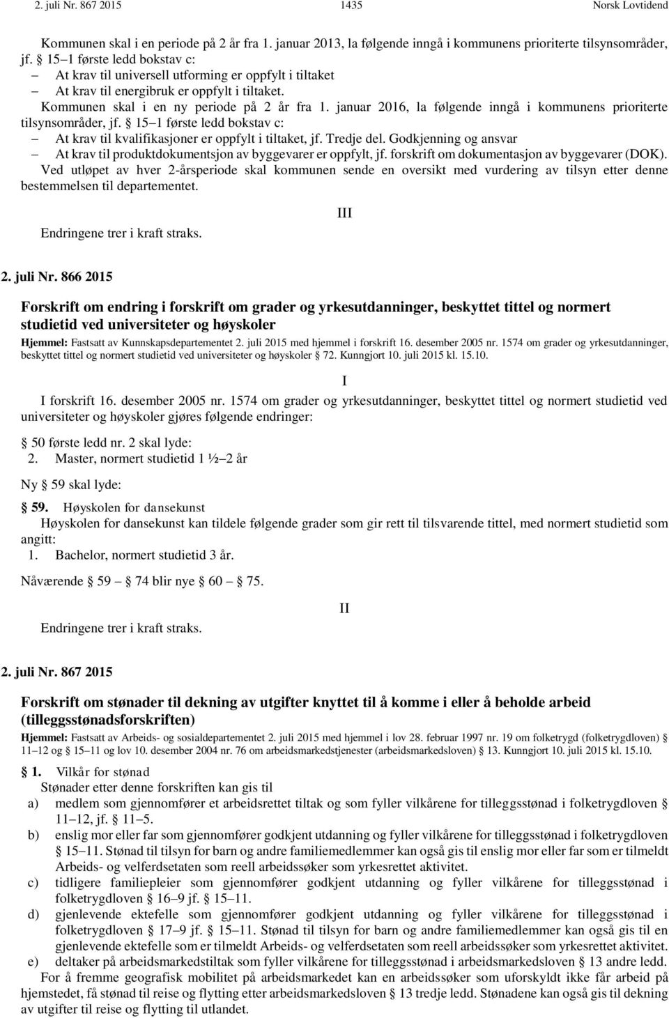 januar 2016, la følgende inngå i kommunens prioriterte tilsynsområder, jf. 15 1 første ledd bokst c: At kr til kvalifikasjoner er oppfylt i tiltaket, jf. Tredje del.