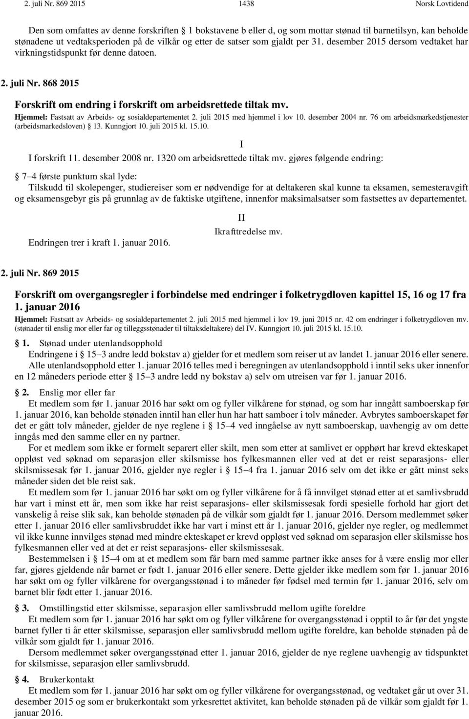 som gjaldt per 31. desember 2015 dersom vedtaket har virkningstidspunkt før denne datoen.  868 2015 Forskrift om endring i forskrift om arbeidsrettede tiltak mv.