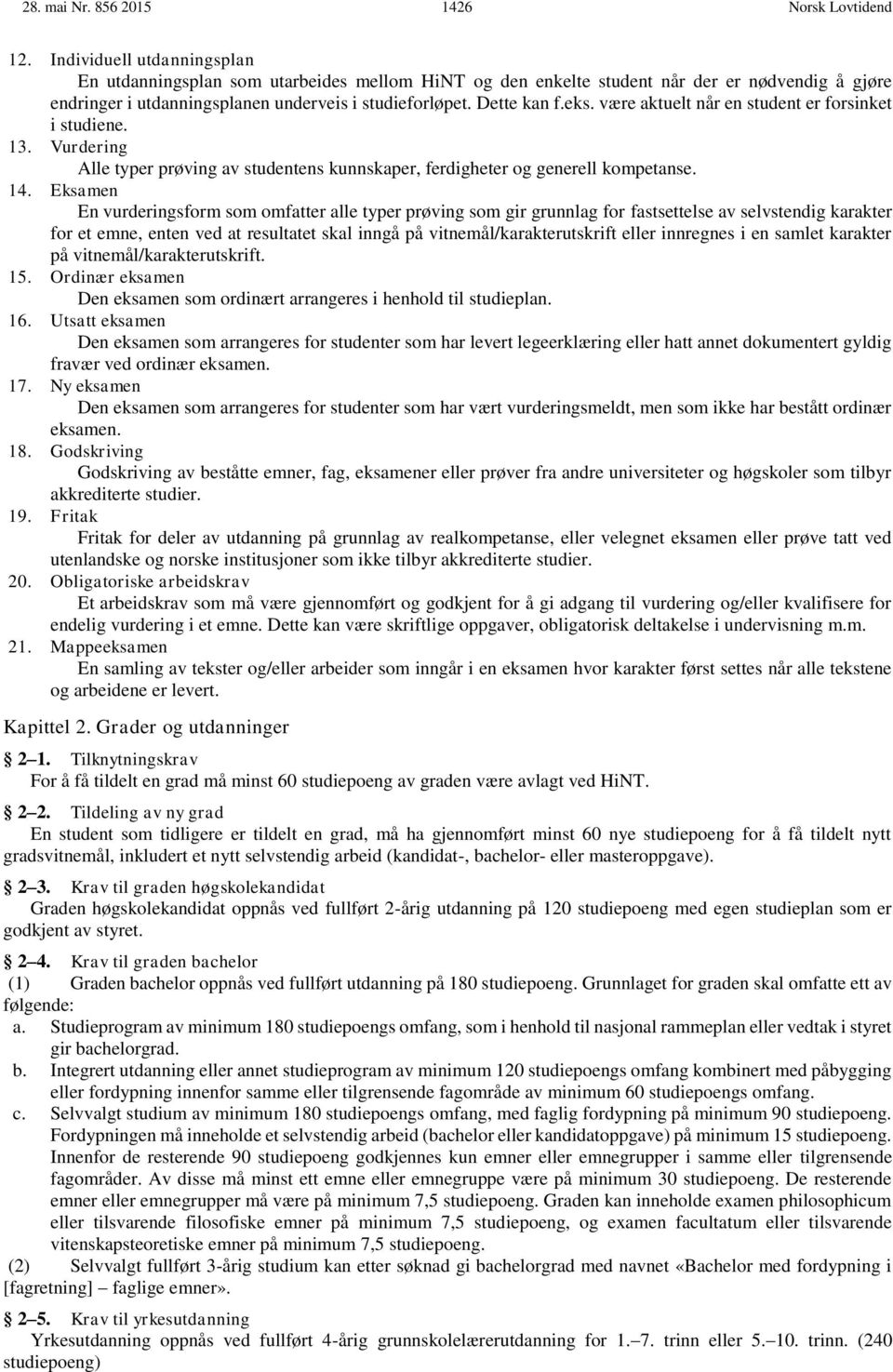 være aktuelt når en student er forsinket i studiene. 13. Vurdering Alle typer prøving studentens kunnskaper, ferdigheter og generell kompetanse. 14.