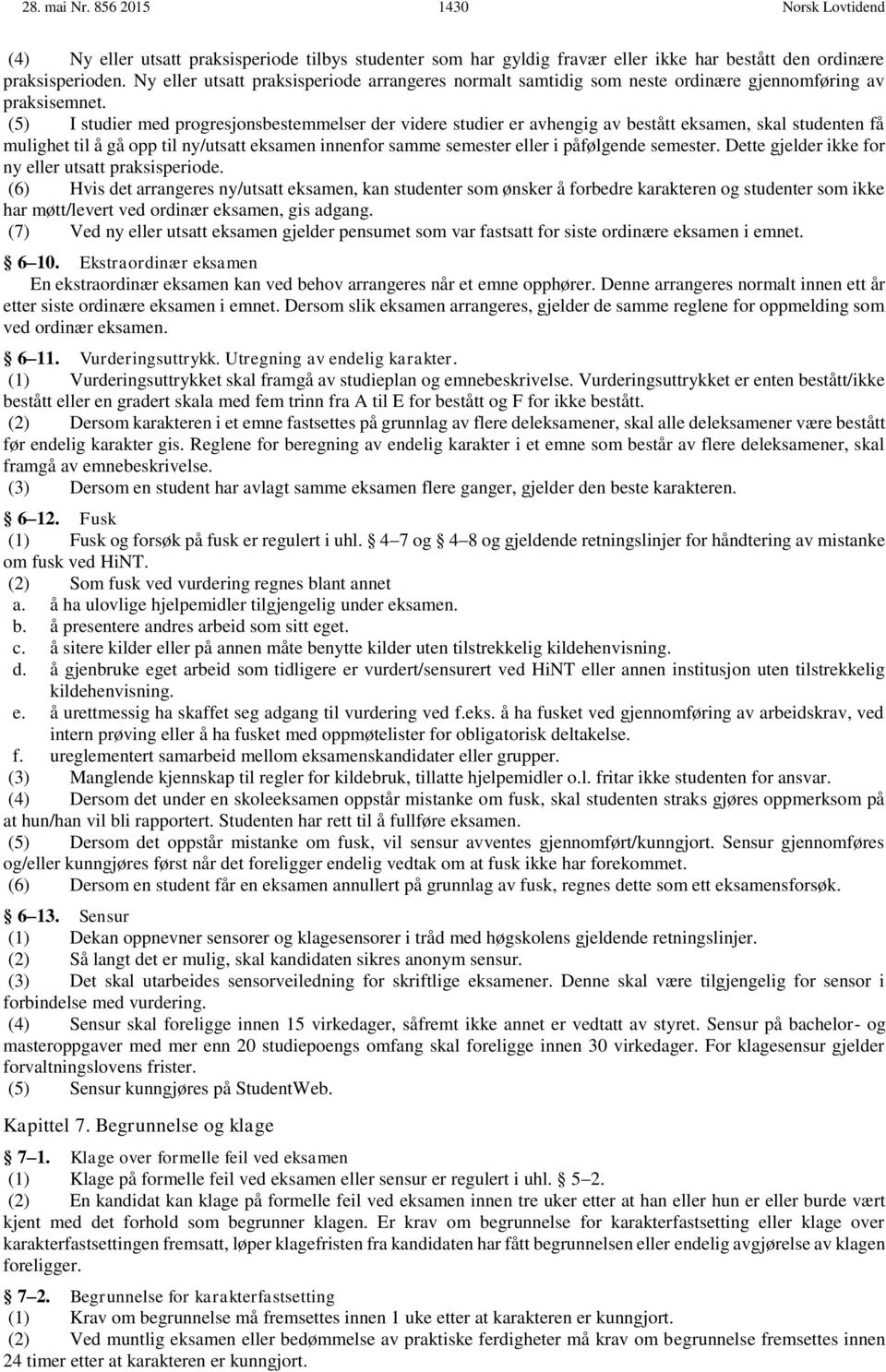 (5) I studier med progresjonsbestemmelser der videre studier er hengig bestått eksamen, skal studenten få mulighet til å gå opp til ny/utsatt eksamen innenfor samme semester eller i påfølgende