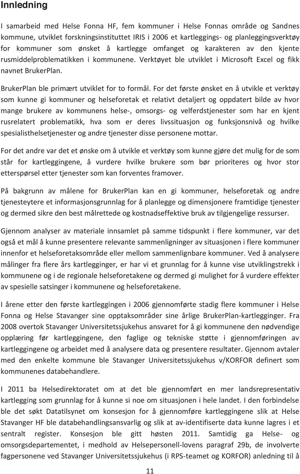 For det første ønsket en å utvikle et verktøy som kunne gi kommuner og helseforetak et relativt detaljert og oppdatert bilde av hvor mange brukere av kommunens helse-, omsorgs- og velferdstjenester