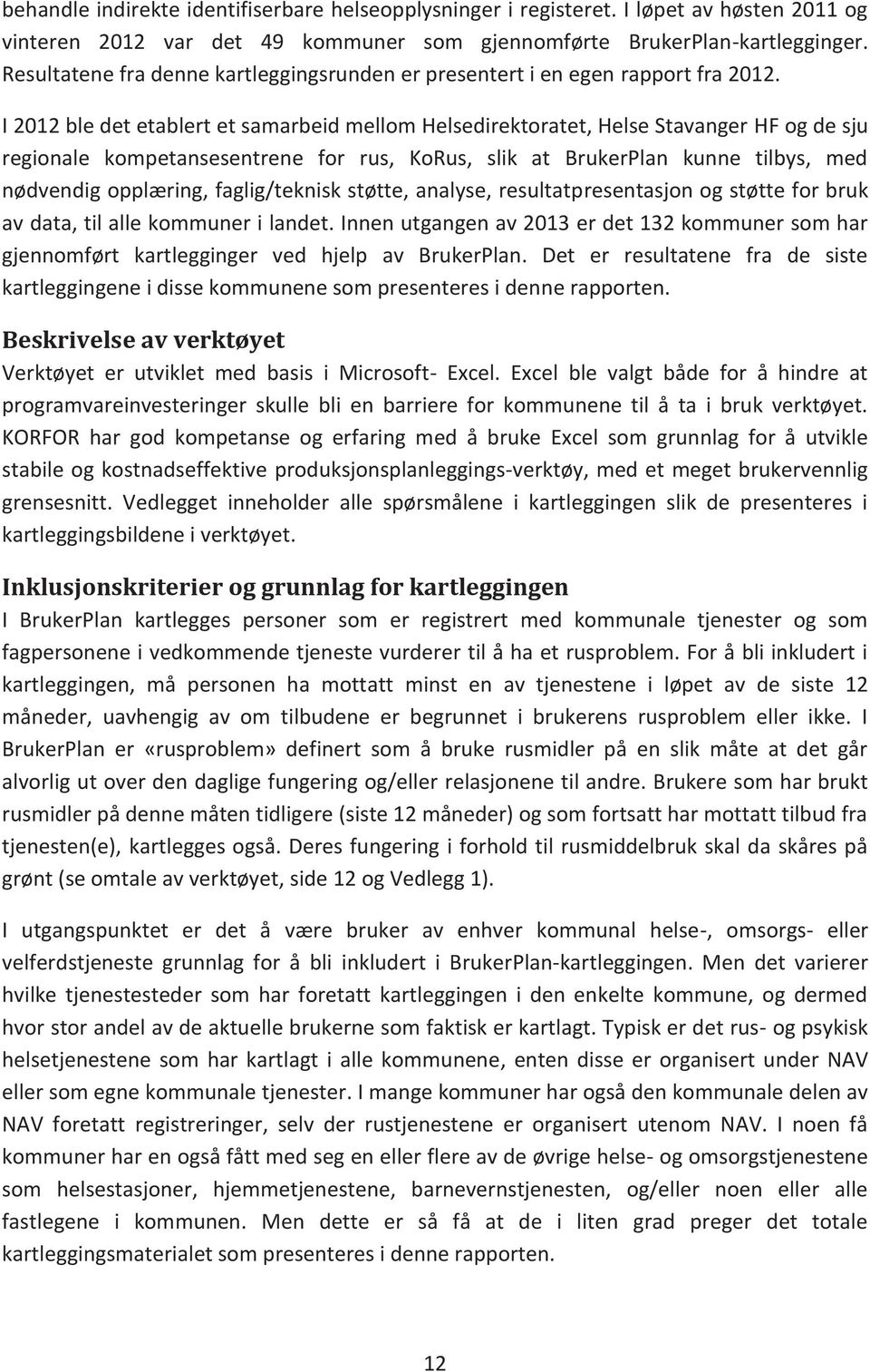 I 2012 ble det etablert et samarbeid mellom Helsedirektoratet, Helse Stavanger HF og de sju regionale kompetansesentrene for rus, KoRus, slik at BrukerPlan kunne tilbys, med nødvendig opplæring,