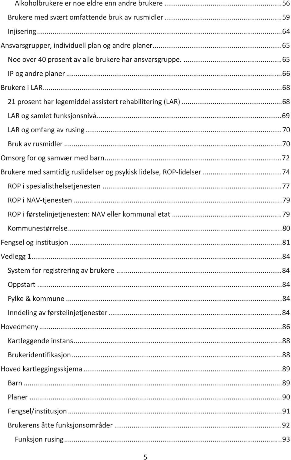 .. 68 LAR og samlet funksjonsnivå... 69 LAR og omfang av rusing... 70 Bruk av rusmidler... 70 Omsorg for og samvær med barn... 72 Brukere med samtidig ruslidelser og psykisk lidelse, ROP-lidelser.