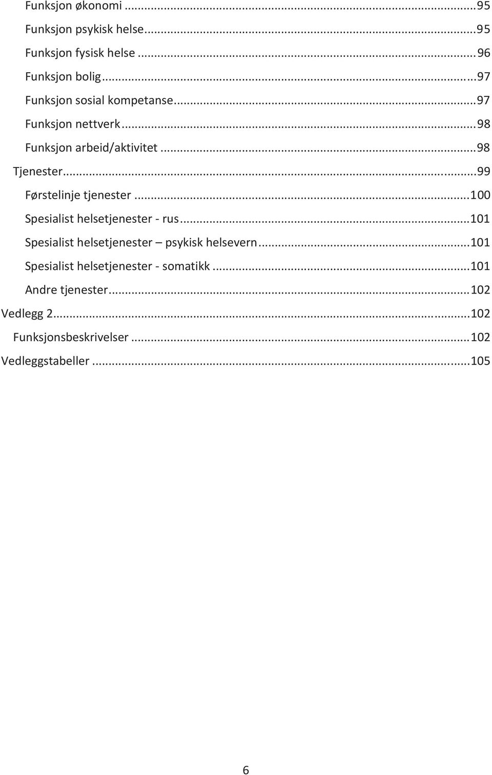 .. 99 Førstelinje tjenester... 100 Spesialist helsetjenester - rus... 101 Spesialist helsetjenester psykisk helsevern.