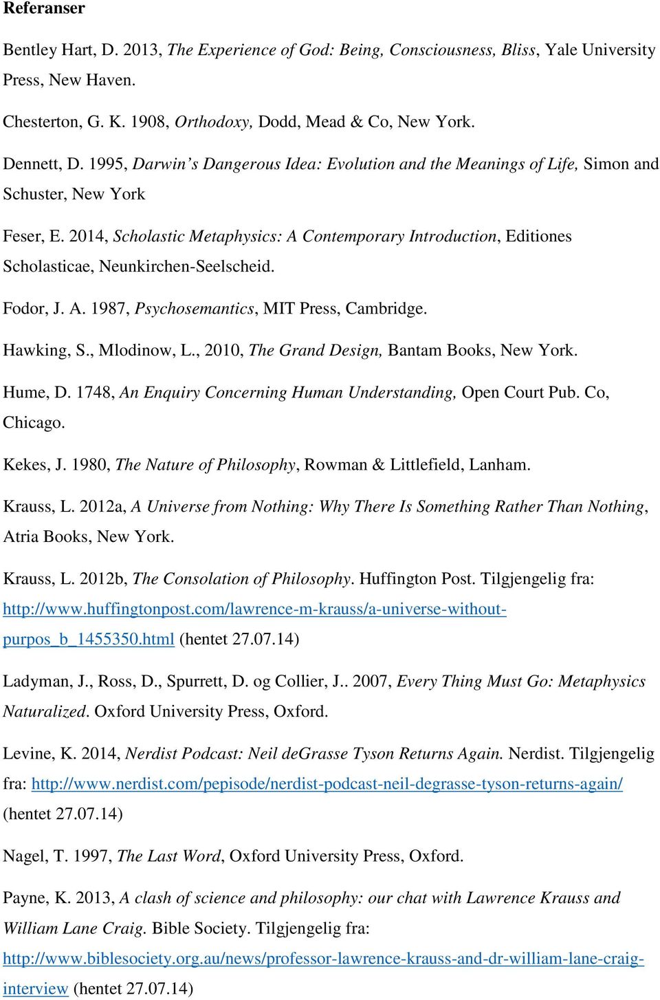 2014, Scholastic Metaphysics: A Contemporary Introduction, Editiones Scholasticae, Neunkirchen-Seelscheid. Fodor, J. A. 1987, Psychosemantics, MIT Press, Cambridge. Hawking, S., Mlodinow, L.
