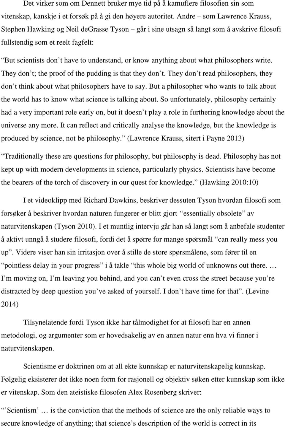 anything about what philosophers write. They don t; the proof of the pudding is that they don t. They don t read philosophers, they don t think about what philosophers have to say.