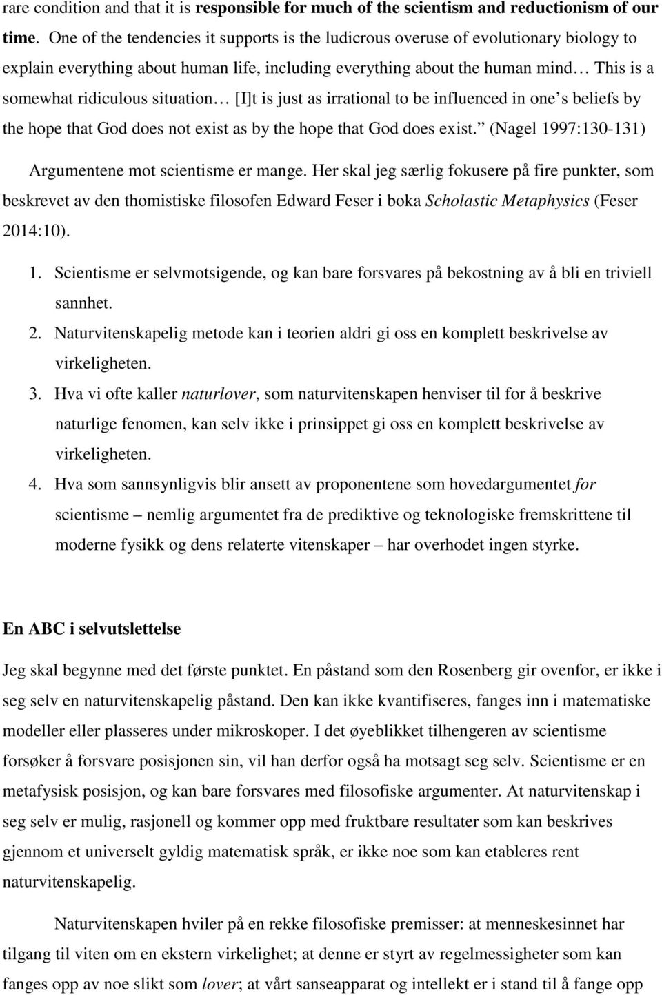 situation [I]t is just as irrational to be influenced in one s beliefs by the hope that God does not exist as by the hope that God does exist. (Nagel 1997:130-131) Argumentene mot scientisme er mange.