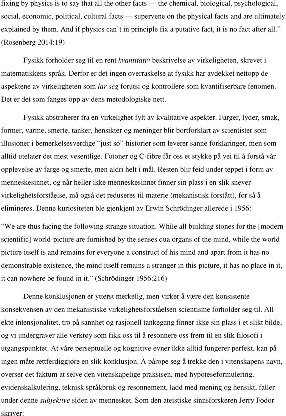 (Rosenberg 2014:19) Fysikk forholder seg til en rent kvantitativ beskrivelse av virkeligheten, skrevet i matematikkens språk.