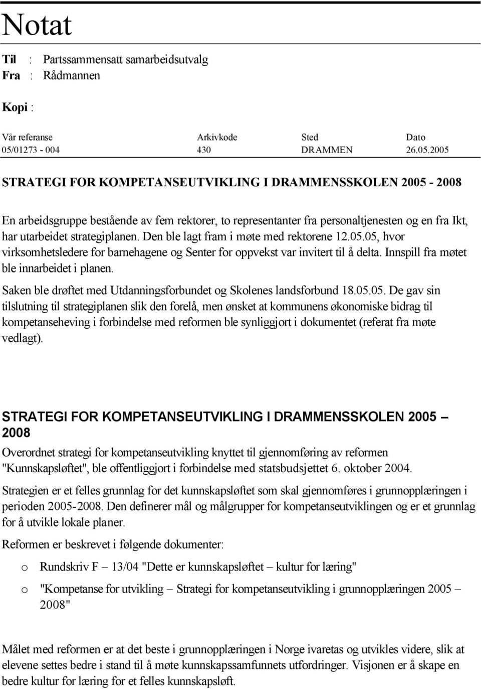 2005 STRATEGI FOR KOMPETANSEUTVIKLING I DRAMMENSSKOLEN 2005-2008 En arbeidsgruppe bestående av fem rektorer, to representanter fra personaltjenesten og en fra Ikt, har utarbeidet strategiplanen.