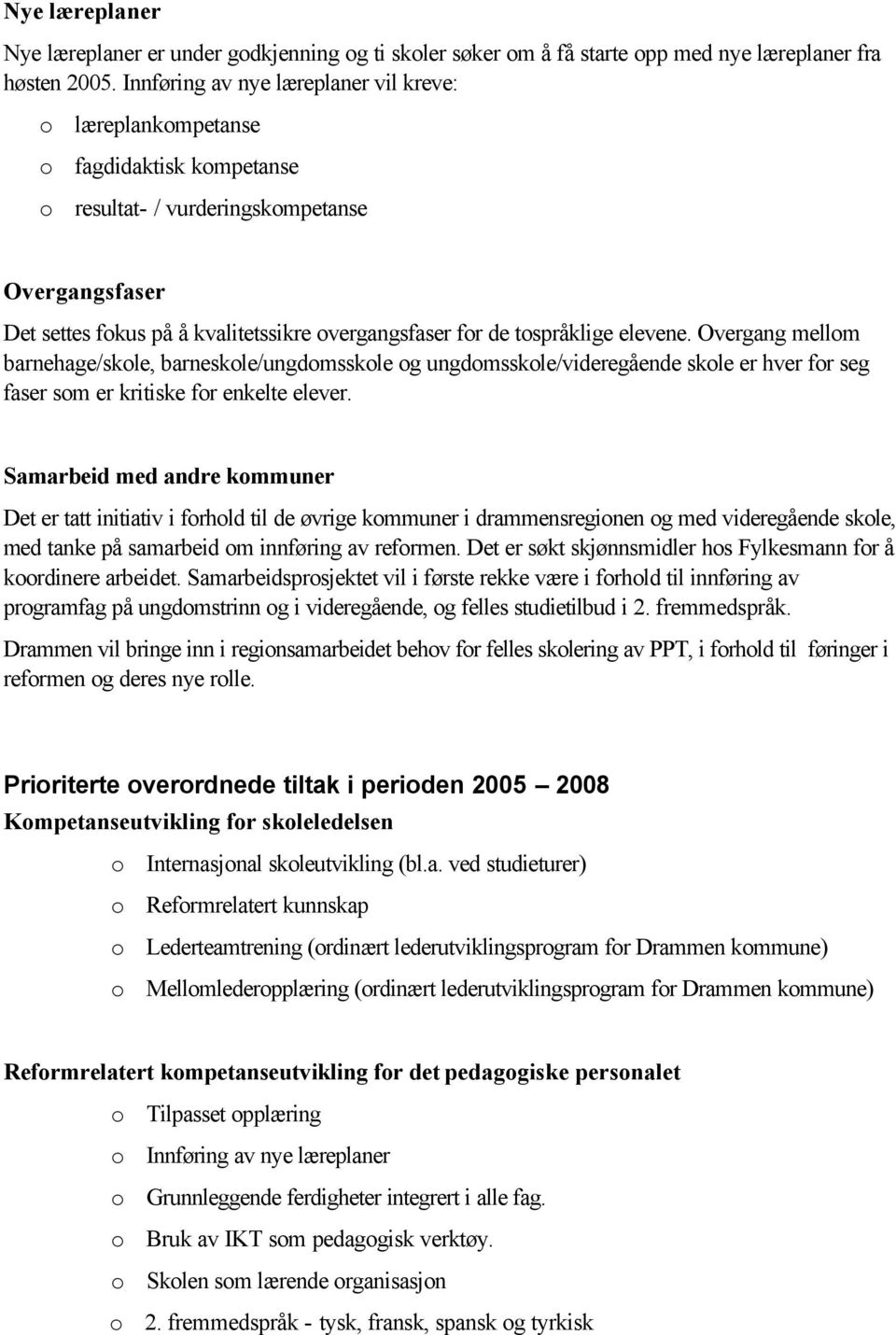 tospråklige elevene. Overgang mellom barnehage/skole, barneskole/ungdomsskole og ungdomsskole/videregående skole er hver for seg faser som er kritiske for enkelte elever.