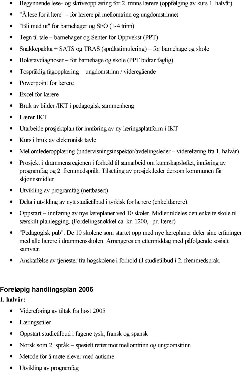 TRAS (språkstimulering) for barnehage og skole Bokstavdiagnoser for barnehage og skole (PPT bidrar faglig) Tospråklig fagopplæring ungdomstrinn / videregående Powerpoint for lærere Excel for lærere