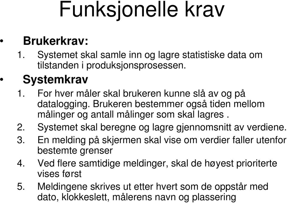 Systemet skal beregne og lagre gjennomsnitt av verdiene. 3. En melding på skjermen skal vise om verdier faller utenfor bestemte grenser 4.