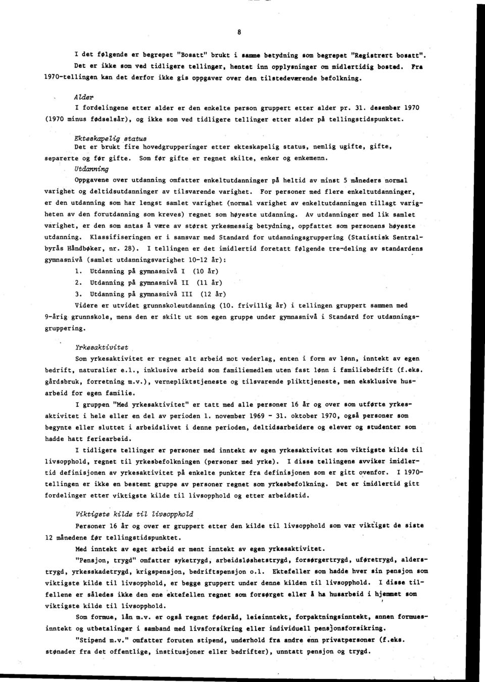 . desember 90 (90 minus fødselsår), og ikke som ved tidligere tellinger etter alder på tellingstidspunktet.