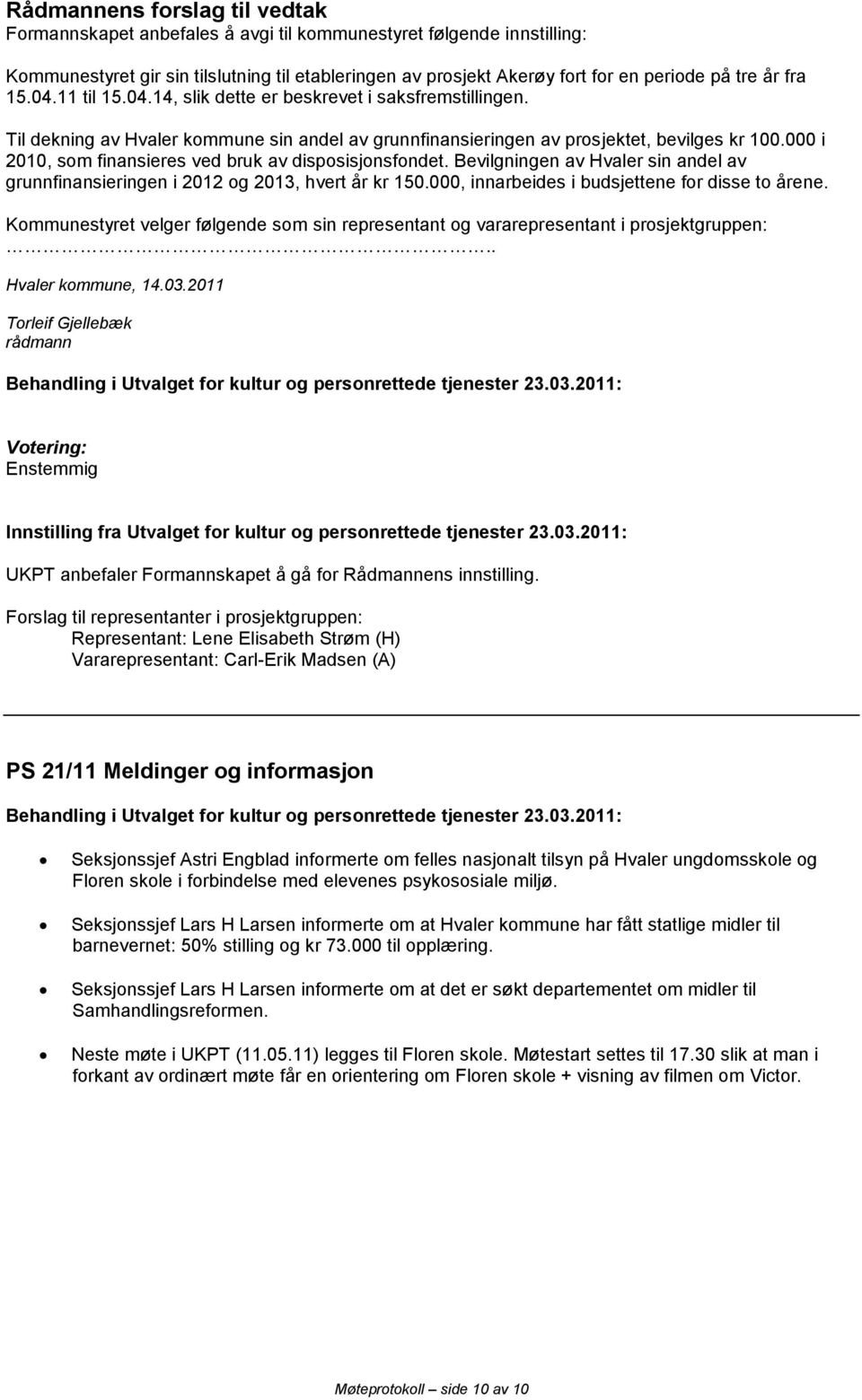 000 i 2010, som finansieres ved bruk av disposisjonsfondet. Bevilgningen av Hvaler sin andel av grunnfinansieringen i 2012 og 2013, hvert år kr 150.000, innarbeides i budsjettene for disse to årene.