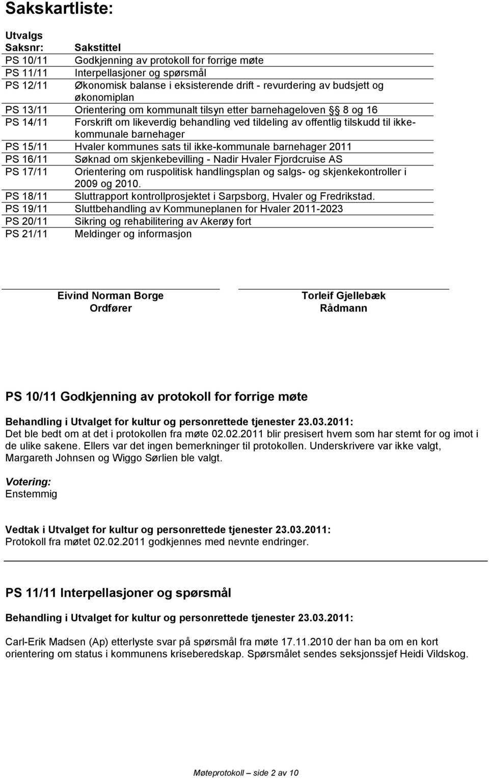 barnehager PS 15/11 Hvaler kommunes sats til ikke-kommunale barnehager 2011 PS 16/11 Søknad om skjenkebevilling - Nadir Hvaler Fjordcruise AS PS 17/11 Orientering om ruspolitisk handlingsplan og