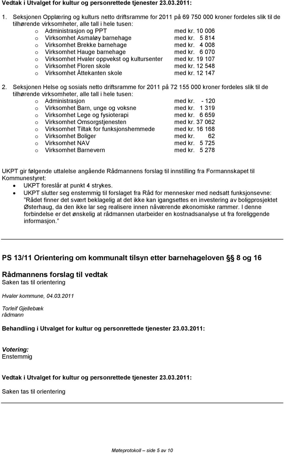 19 107 o Virksomhet Floren skole med kr. 12 548 o Virksomhet Åttekanten skole med kr. 12 147 2.