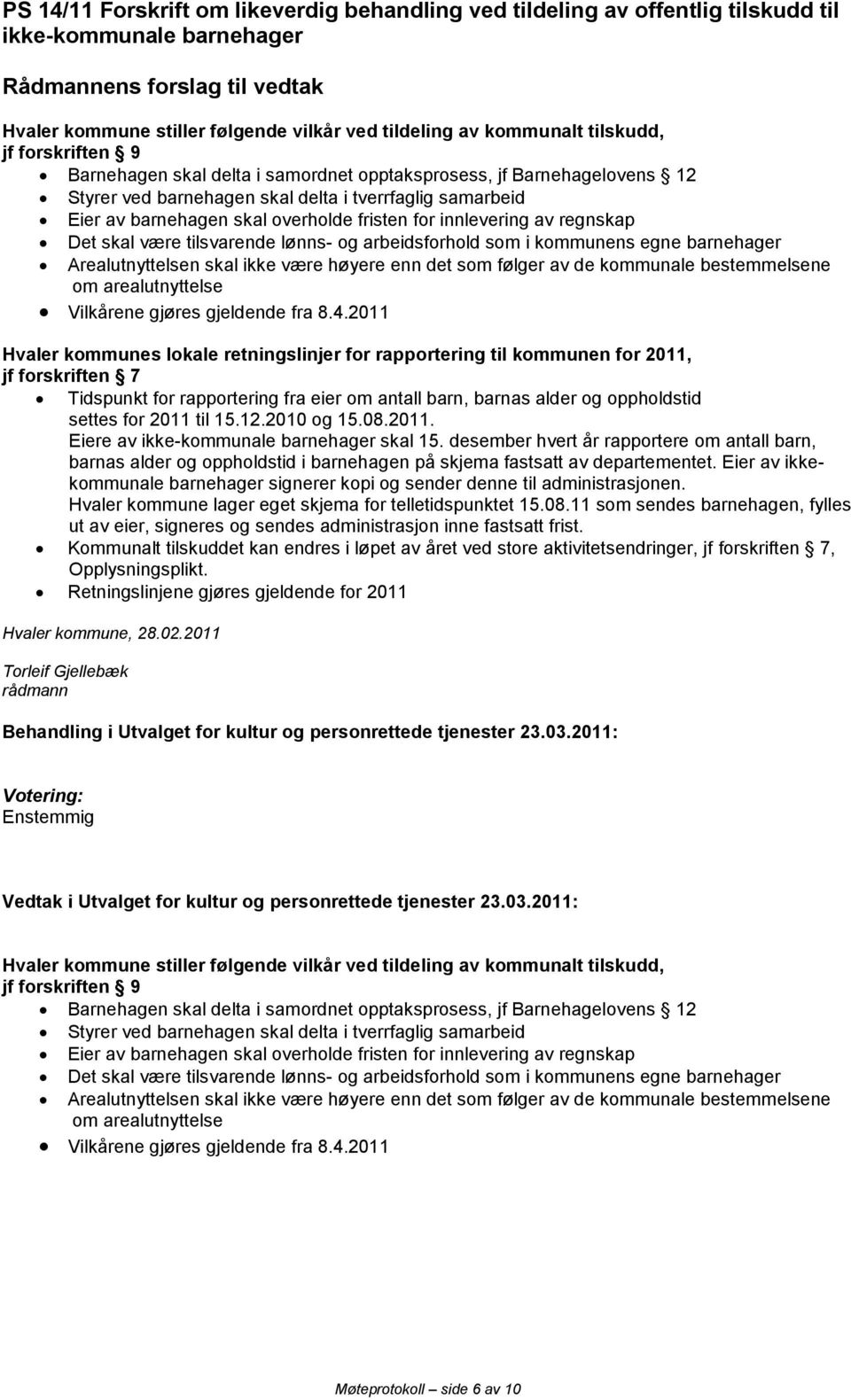 innlevering av regnskap Det skal være tilsvarende lønns- og arbeidsforhold som i kommunens egne barnehager Arealutnyttelsen skal ikke være høyere enn det som følger av de kommunale bestemmelsene om