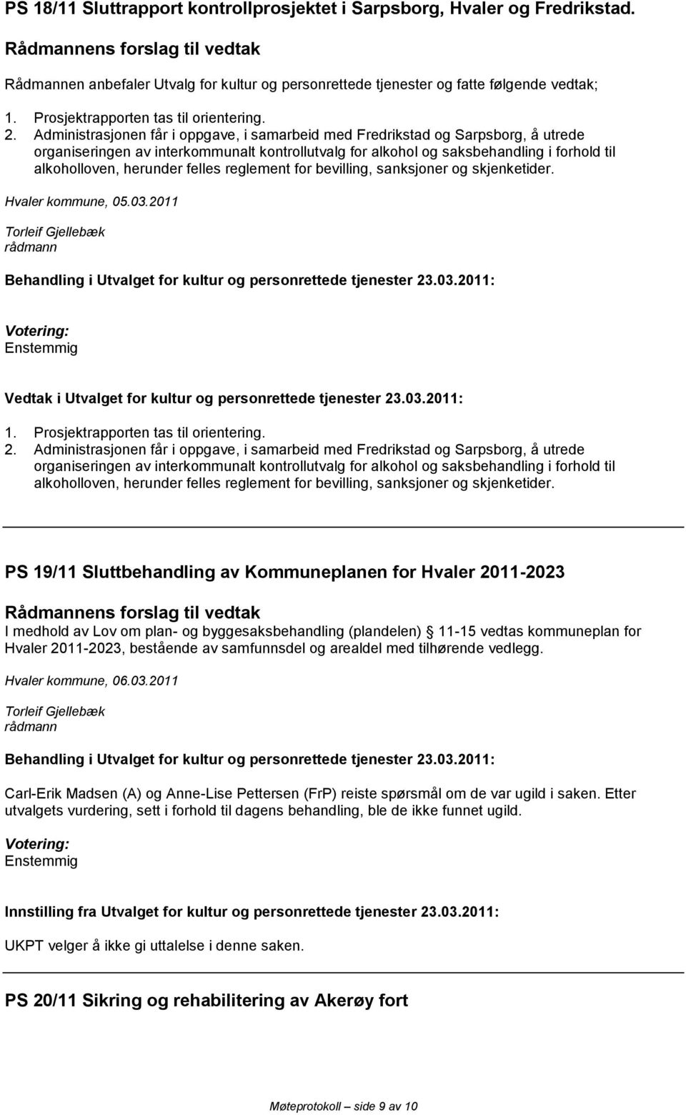 Administrasjonen får i oppgave, i samarbeid med Fredrikstad og Sarpsborg, å utrede organiseringen av interkommunalt kontrollutvalg for alkohol og saksbehandling i forhold til alkoholloven, herunder